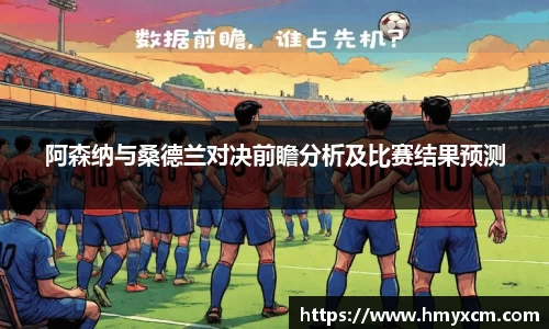 阿森纳与桑德兰对决前瞻分析及比赛结果预测